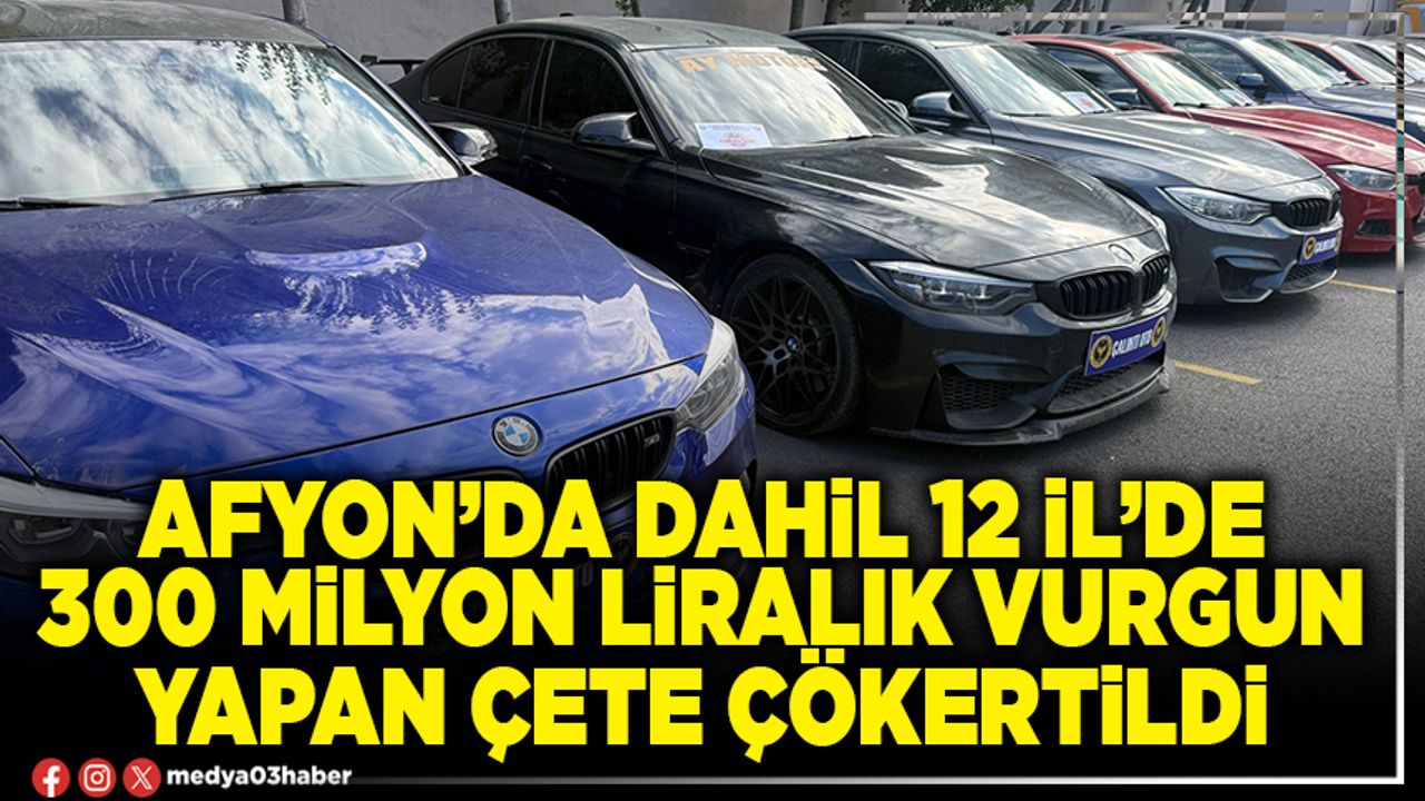 Afyon’da dahil 12 İl’de 300 Milyon Liralık vurgun yapan çete çökertildi