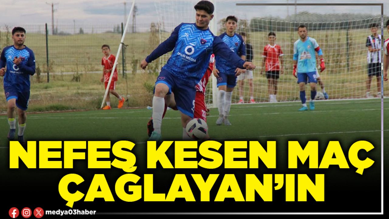 Nefes kesen maç Çağlayan’ın