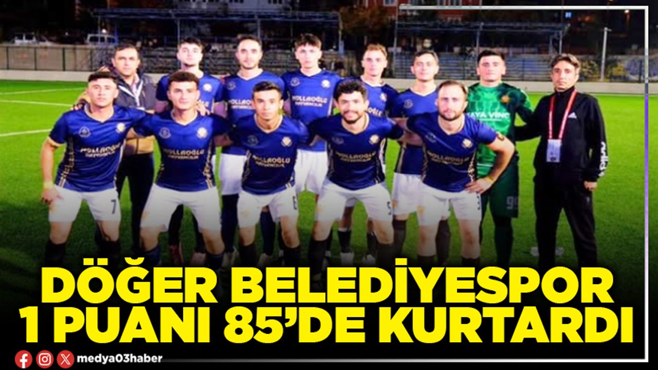 Döğer Belediyespor 1 puanı 85’de kurtardı