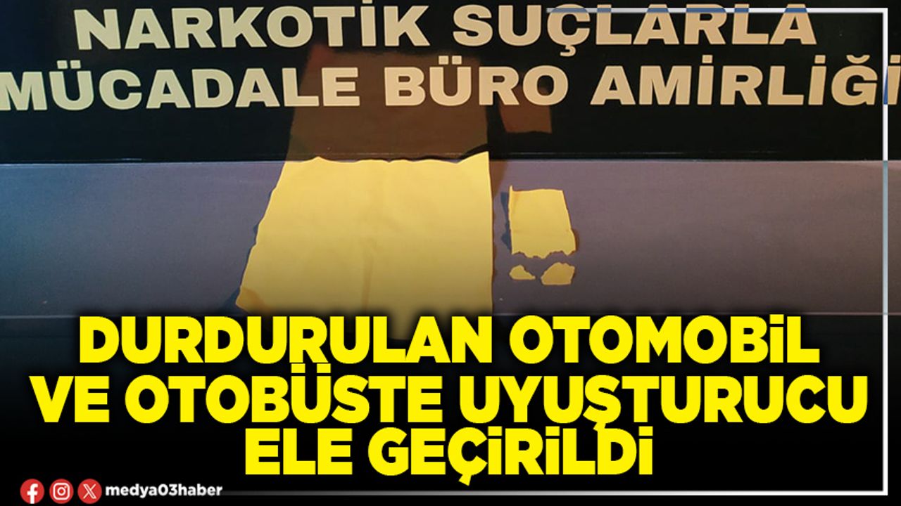 Durdurulan otomobil ve otobüste uyuşturucu ele geçirildi