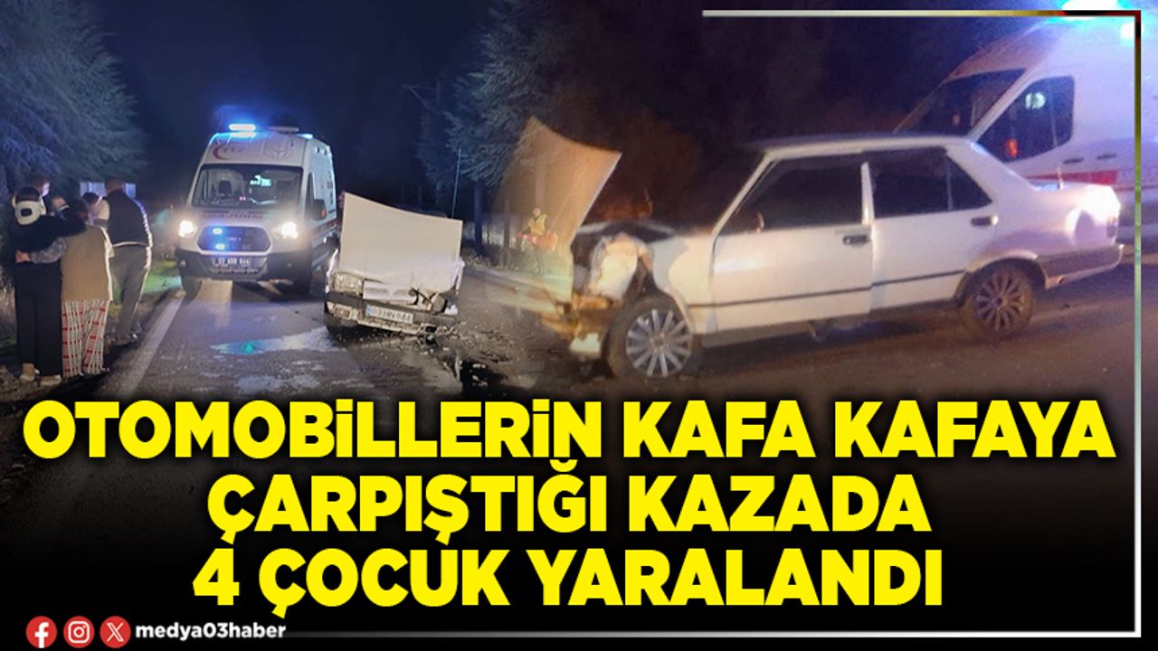 Otomobillerin kafa kafaya çarpıştığı kazada 4 çocuk yaralandı