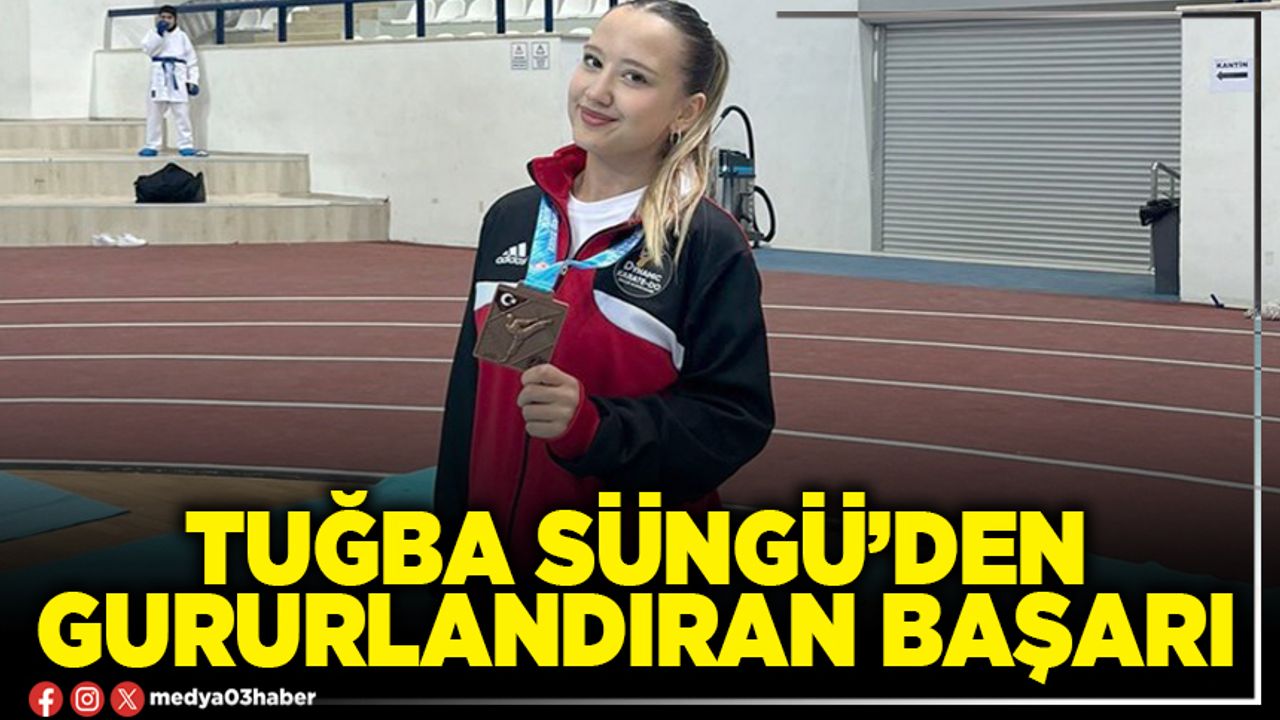 Tuğba Süngü’den gururlandıran başarı