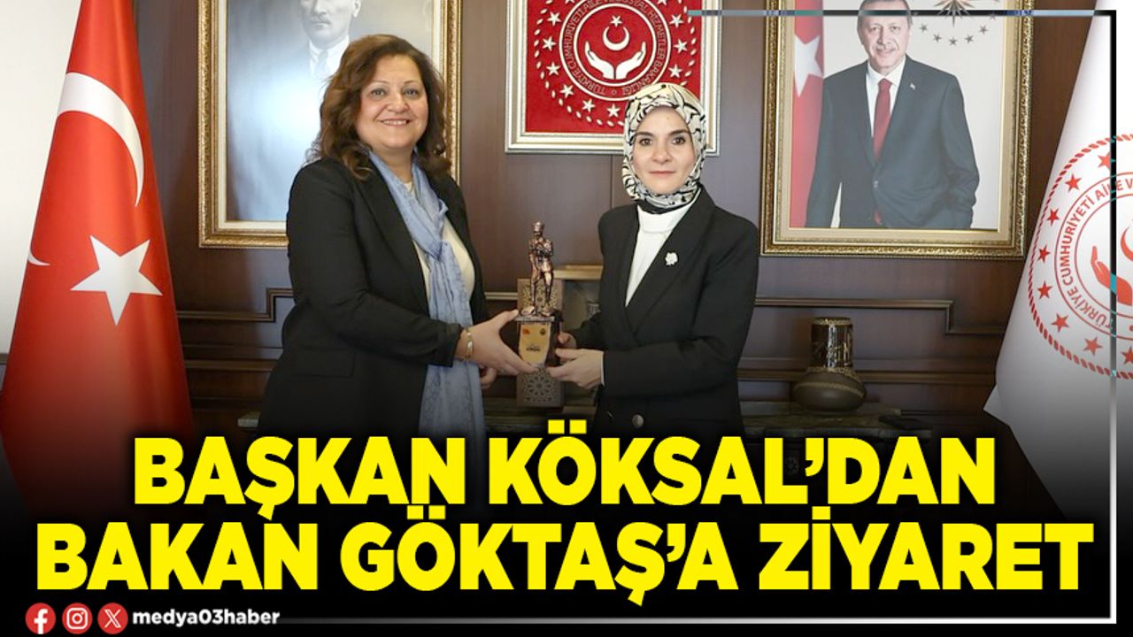 Başkan Köksal’dan Bakan Göktaş’a ziyaret