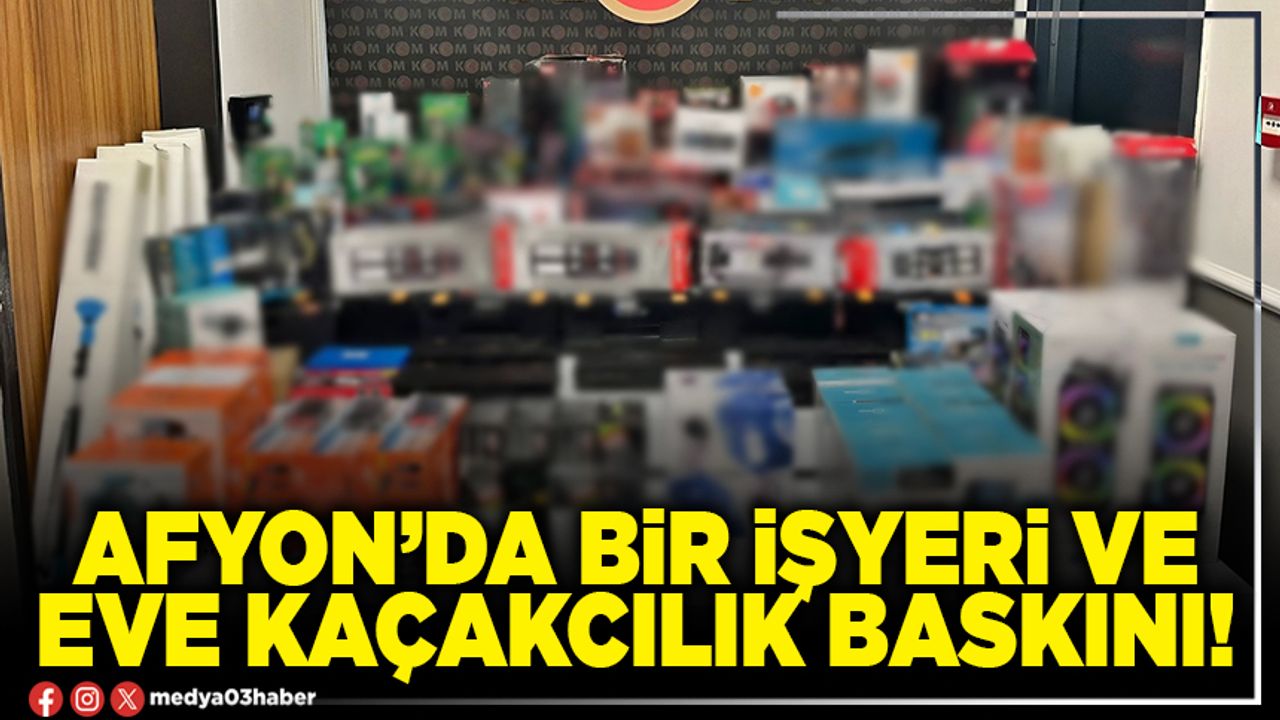 Afyon’da bir işyeri ve eve kaçakcılık baskını!