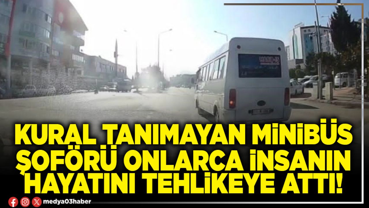 Kural tanımayan minibüs şoförü onlarca insanın hayatını tehlikeye attı!