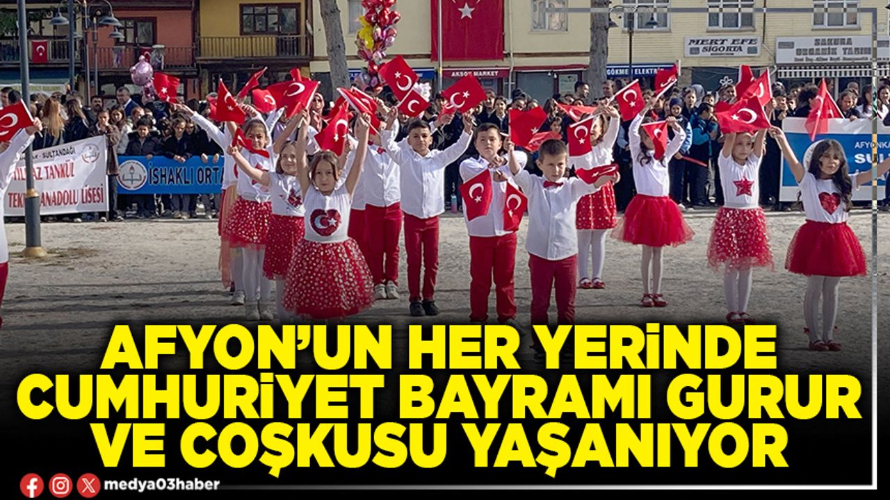 Afyon’un her yerinde Cumhuriyet Bayramı gurur ve coşkusu yaşanıyor