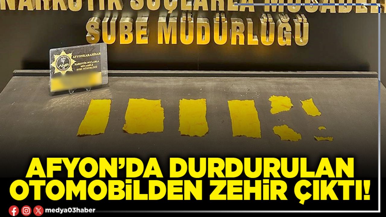 Afyon’da durdurulan otomobilden zehir çıktı!
