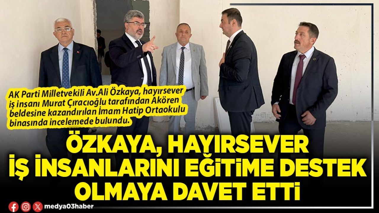 Özkaya, hayırsever iş insanlarını eğitime destek olmaya davet etti