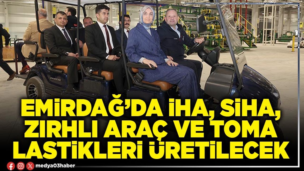 Emirdağ’da İHA, SİHA, Zırhlı Araç ve Toma Lastikleri Üretilecek