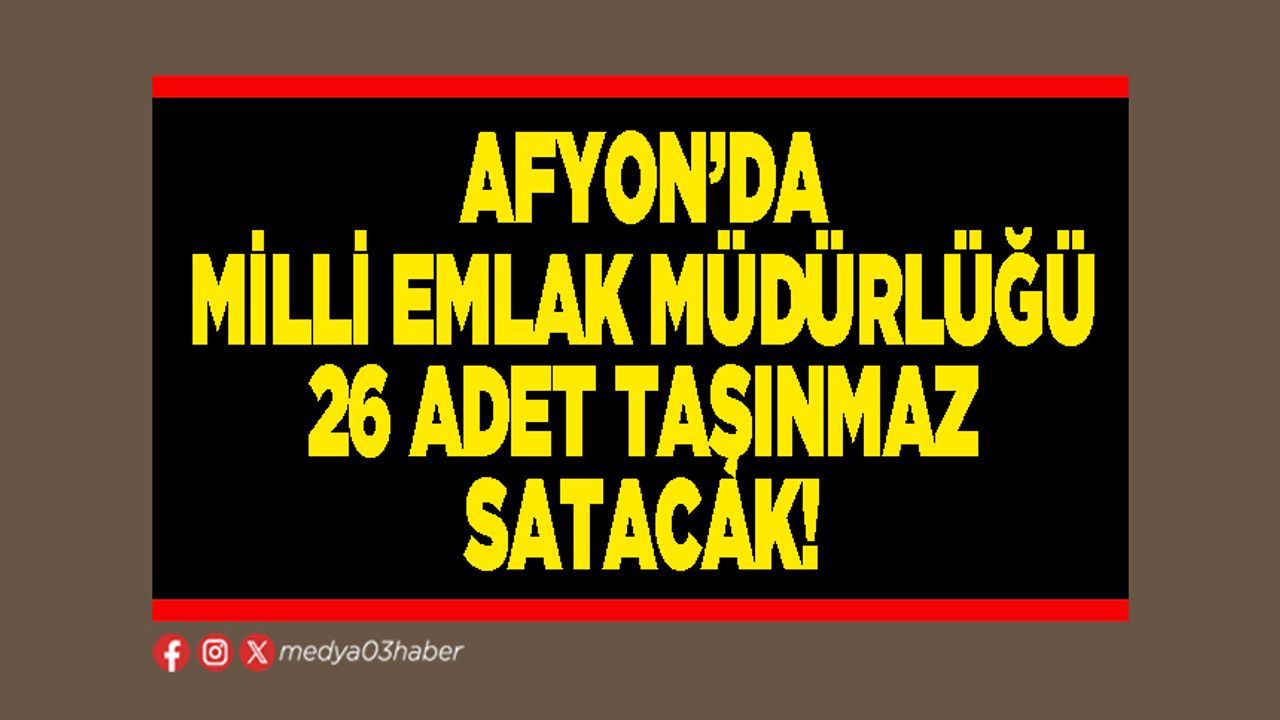 Afyon’da Milli Emlak Müdürlüğü 26 adet taşınmaz satacak!