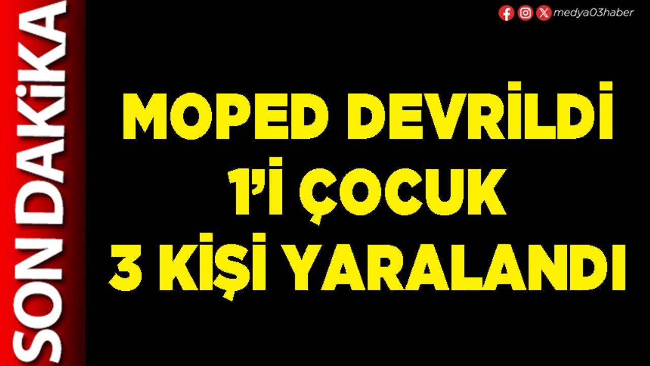 Moped devrildi 1’i çocuk 3 kişi yaralandı