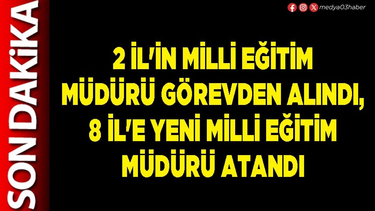 2 İl'in Milli Eğitim Müdürü görevden alındı, 8 İl'e yeni Milli Eğitim Müdürü atandı