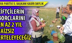 ÇİFTÇİLERİN BORÇLARINI EN AZ 2 YIL FAİZSİZ ERTELEYECEĞİZ