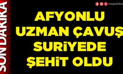 Afyonlu Uzman Çavuş Suriyede şehit oldu