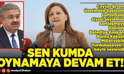 Sen kumda oynamaya devam et!