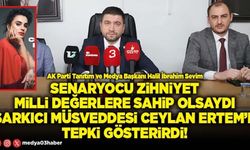 Senaryocu zihniyet milli değerlere sahip olsaydı şarkıcı müsveddesi Ceylan Ertem’e tepki gösterirdi!