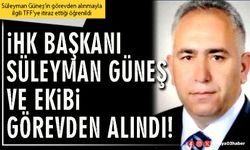 İHK Başkanı Süleyman Güneş ve ekibi görevden alındı!