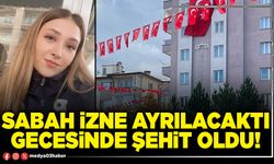 Sabah izne ayrılacaktı gecesinde şehit oldu!