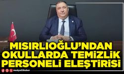 Mısırlıoğlu’ndan okullarda temizlik personeli eleştirisi