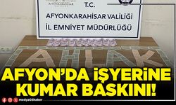 Afyon’da işyerine kumar baskını!