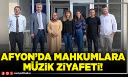 Afyon’da mahkumlara müzik ziyafeti!