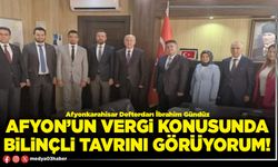 Afyon’un vergi konusunda bilinçli tavrını görüyorum!