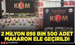 2 Milyon 898 bin 500 adet makaron ele geçirildi