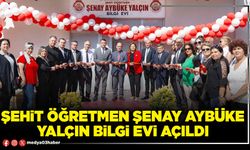 Şehit Öğretmen Şenay Aybüke Yalçın Bilgi Evi açıldı