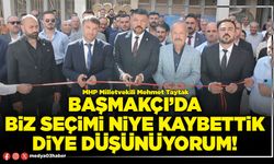 Başmakçı’da biz seçimi niye kaybettik diye düşünüyorum!