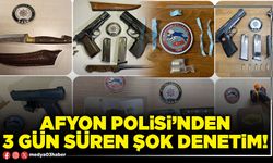 Afyon Polisi’nden 3 gün süren şok denetim!