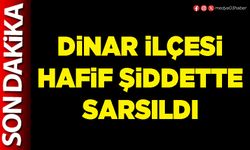 Dinar ilçesi hafif şiddette sarsıldı