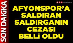 Afyonspor’a saldıran saldırganın cezası belli oldu