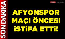 Afyonspor maçı öncesi istifa etti!