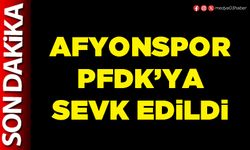 Afyonspor PFDK’ya sevk edildi