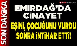 Emirdağ’da cinayet eşini, çocuğunu vurdu sonra intihar etti!