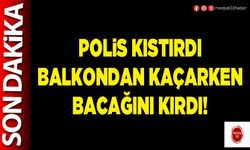 Polis kıstırdı balkondan kaçarken bacağını kırdı!