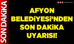 Afyon Belediyesi’nden son dakika uyarısı!