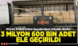 3 Milyon 600 bin adet ele geçirildi