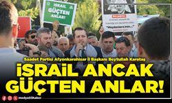 İsrail ancak güçten anlar!