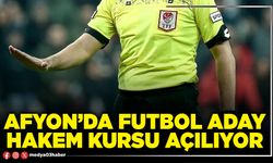 Afyon’da futbol aday hakem kursu açılıyor