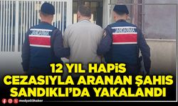 12 yıl hapis cezasıyla aranan şahıs Sandıklı’da yakalandı