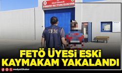 FETÖ üyesi eski Kaymakam yakalandı