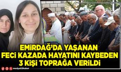 Emirdağ’da yaşanan feci kazada hayatını kaybeden 3 kişi toprağa verildi