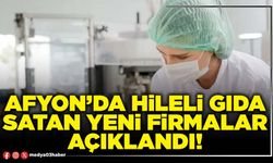 Afyon’da hileli gıda satan yeni firmalar açıklandı!