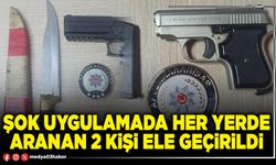 Şok uygulamada her yerde aranan 2 kişi ele geçirildi