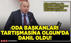 Oda Başkanları tartışmasına Olgun’da dahil oldu!