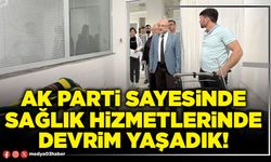 AK Parti sayesinde sağlık hizmetlerinde devrim yaşadık!