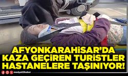 Afyonkarahisar’da kaza geçiren turistler hastanelere taşınıyor!