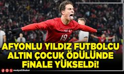 Afyonlu yıldız futbolcu altın çocuk ödülünde finale yükseldi!