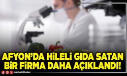 Afyon’da hileli gıda satan bir firma daha açıklandı!